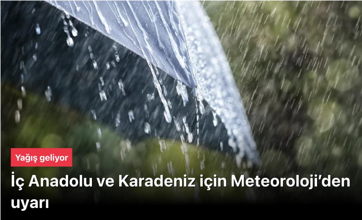 Meteoroloji&rsquo;den İ&ccedil; Anadolu ve Karadeniz İ&ccedil;in Kuvvetli Yağış Uyarısı: Sel ve Dolu Alarmı