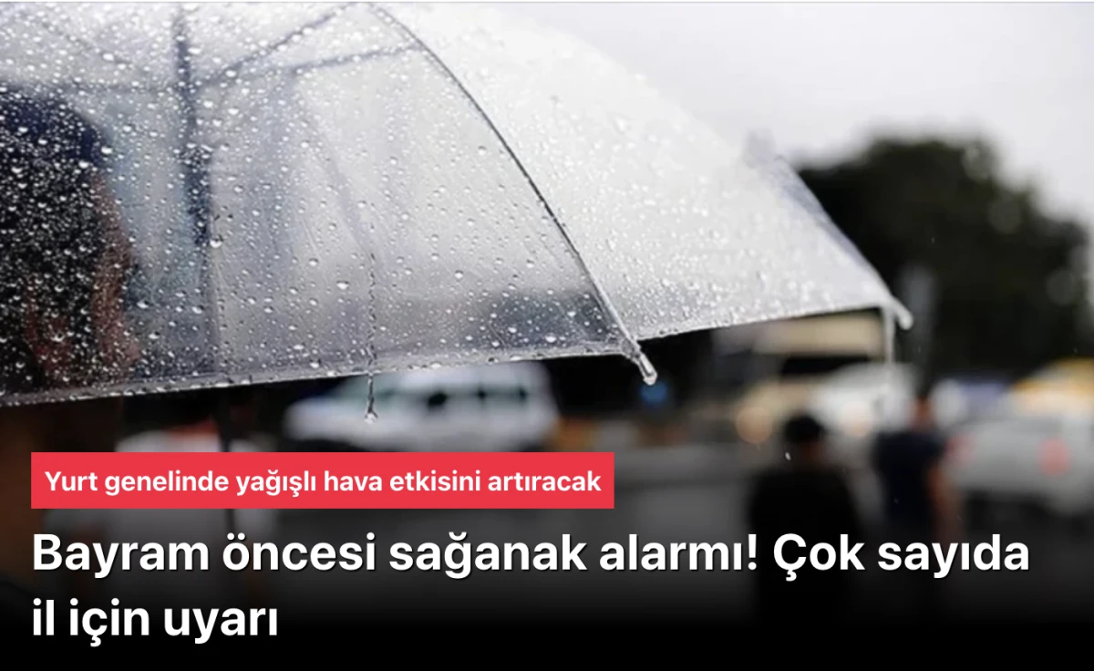 Meteoroloji&rsquo;den Kritik Bayram Uyarısı: 81 İl İ&ccedil;in Sağanak Alarmı! Hangi B&ouml;lgelerde Yağış Var?