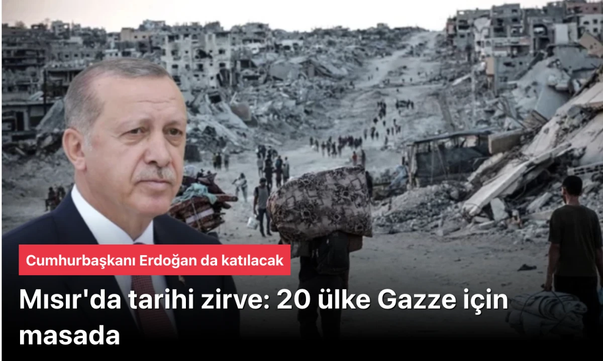 Mısır'da Tarihi Zirve: Gazze İçin 20 Ülke Masada! Cumhurbaşkanı Erdoğan da Katılacak