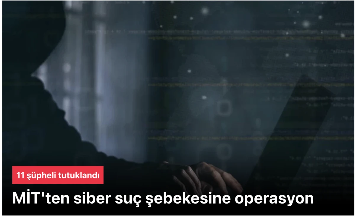 MİT siber su&ccedil; şebekesine operasyon yaptı: 11 ş&uuml;pheli tutuklandı