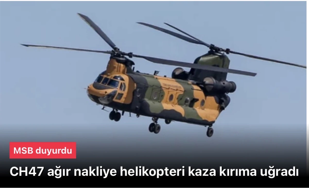 MSB: CH47 ağır nakliye helikopteri kaza kırıma uğradı