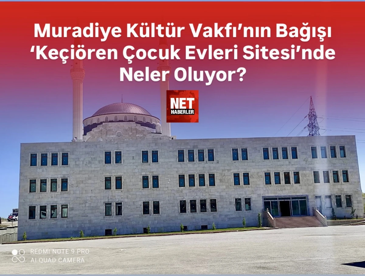Muradiye Vakfı&rsquo;nın Bağışı &lsquo;Ke&ccedil;i&ouml;ren &Ccedil;ocuk Evleri&rsquo; Binasında Ne Oluyor?