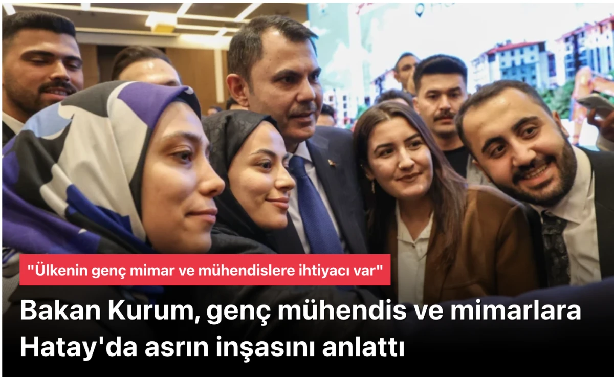 Murat Kurum, genç mühendis ve mimarlara Hatay’da asrın inşasını anlattı: Bu size hayat tecrübesi katacak