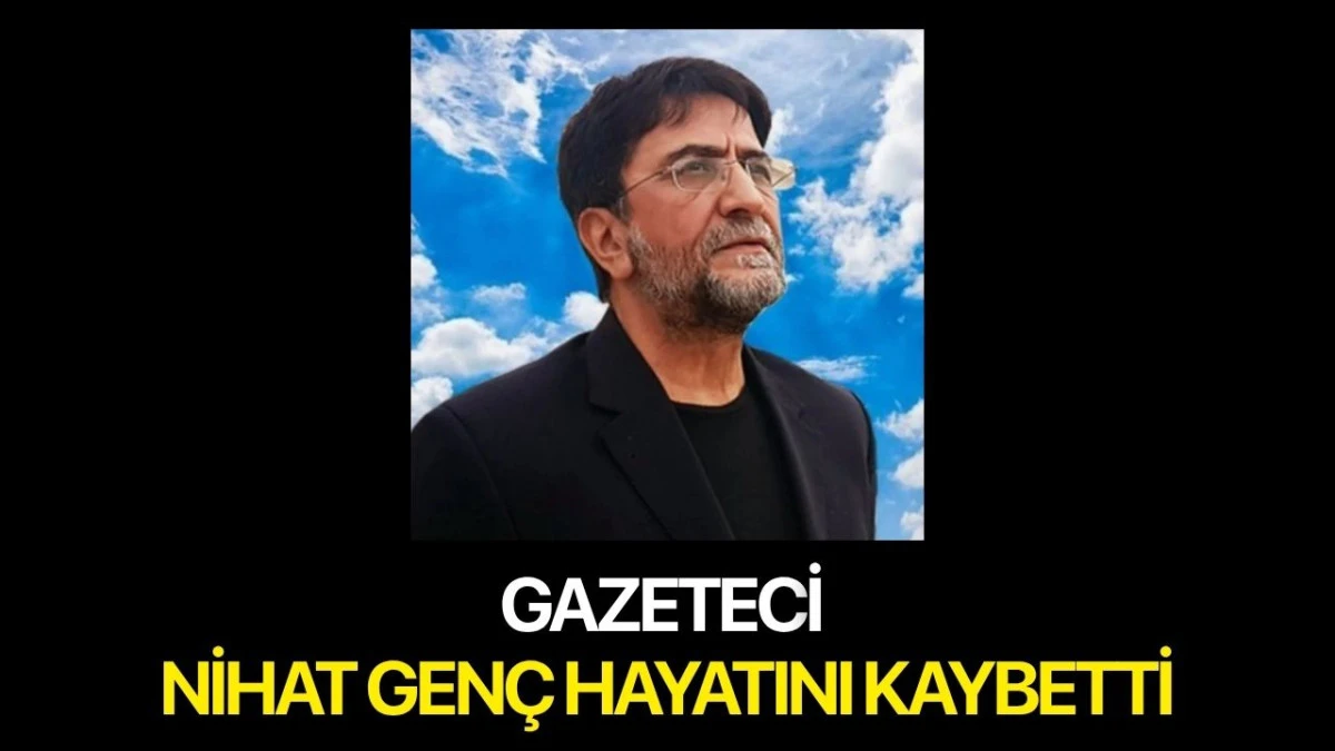 NİHAT GENÇ HAYATA VEDA ETTİ! NİHAT GENÇ KİMDİR? 