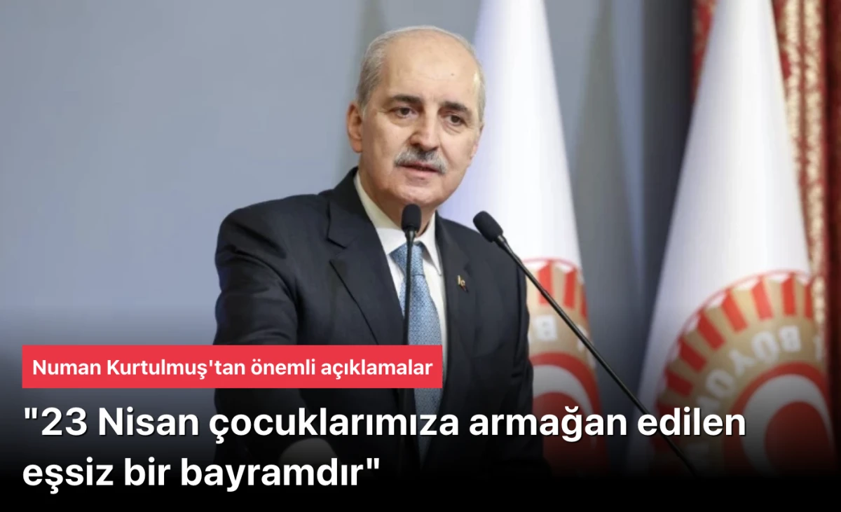 Numan Kurtulmuş: 23 Nisan &ccedil;ocuklarımıza armağan edilen eşsiz bir bayramdır