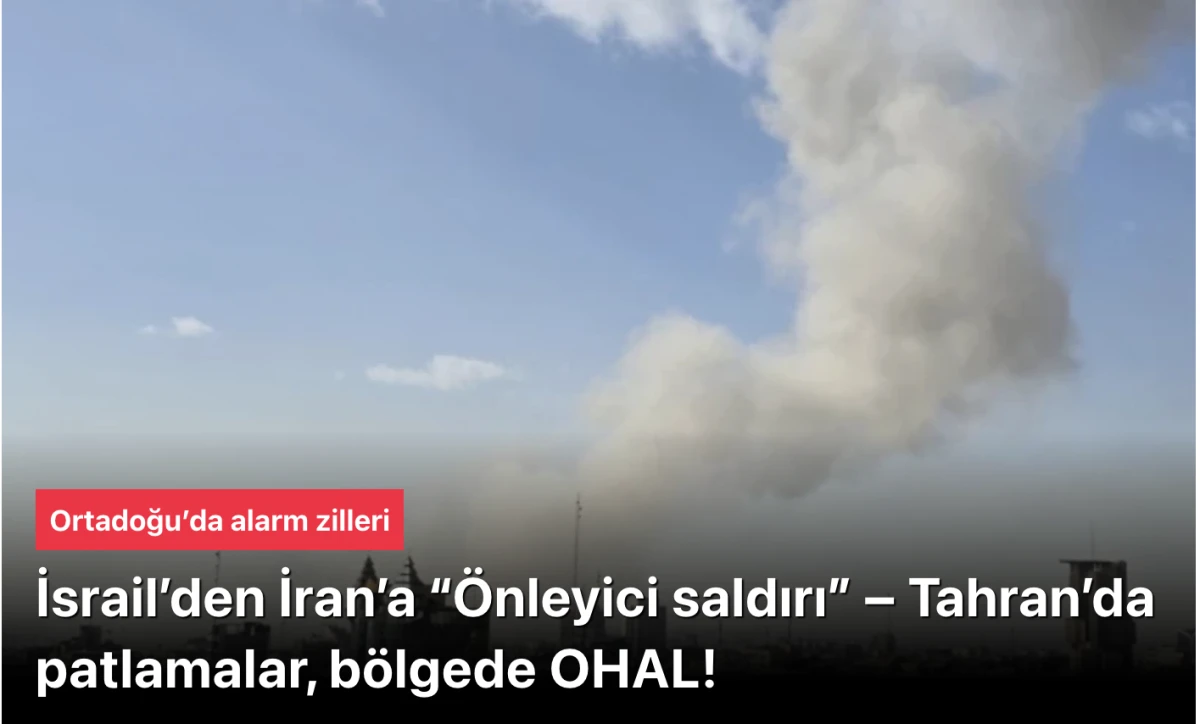 Ortadoğu alarmı: İsrail&rsquo;den İran&rsquo;a &ldquo;&Ouml;nleyici saldırı&rdquo; &ndash; Tahran&rsquo;da patlamalar, b&ouml;lgede OHAL!