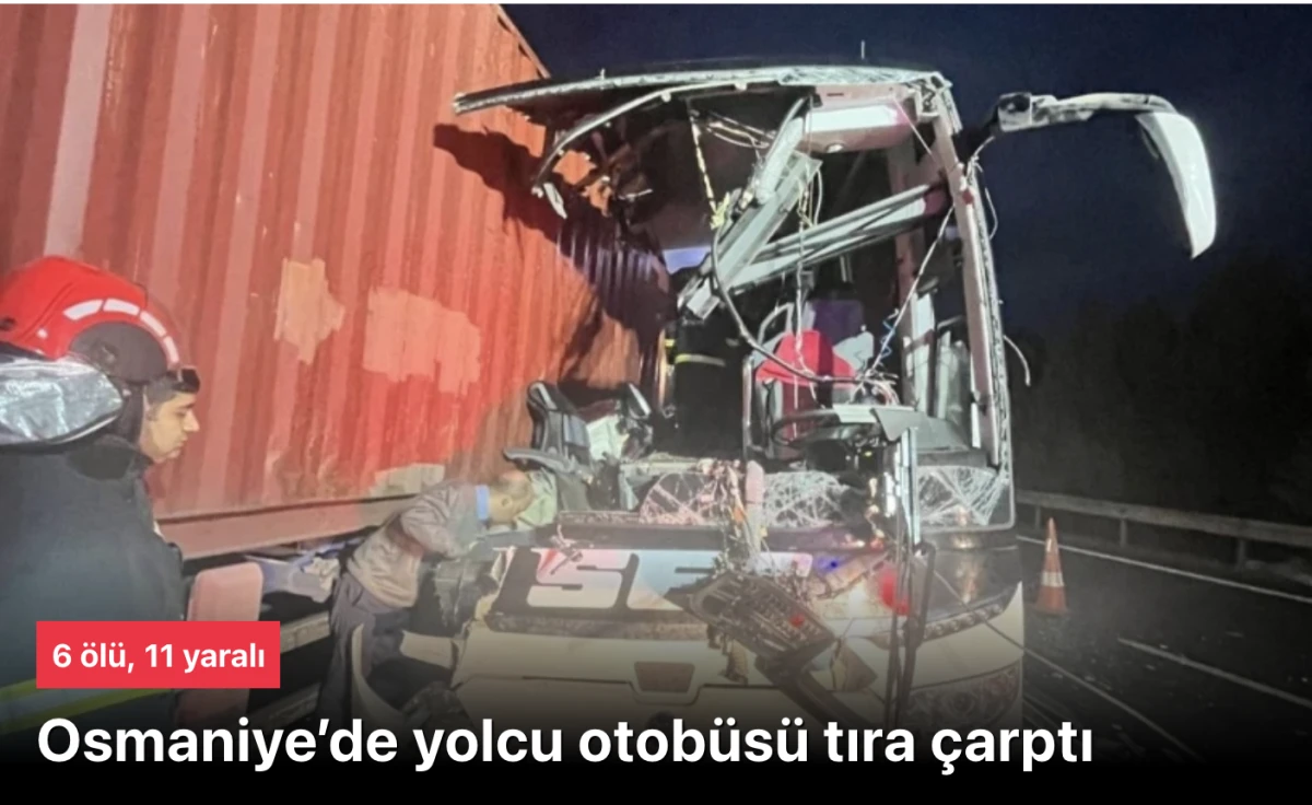 Osmaniye'de yolcu otobüsü TIR'a çarptı: 7 ölü, 10 yaralı