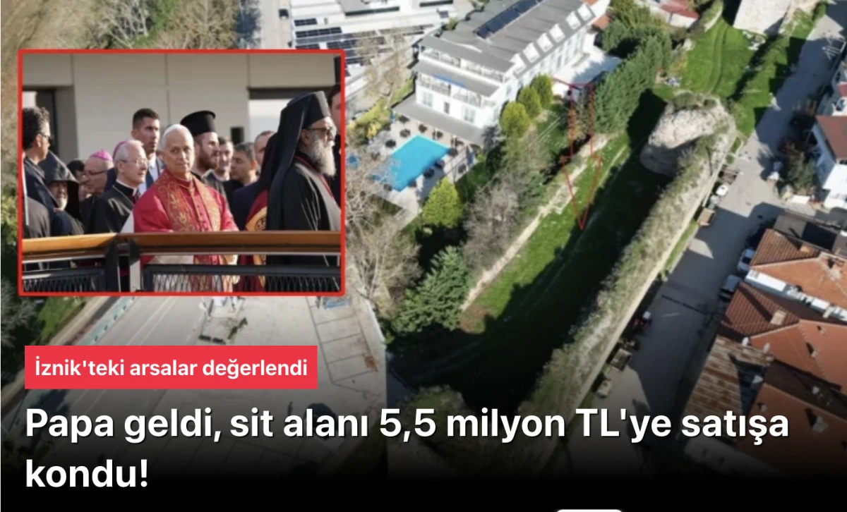 Papa Ziyareti Sonrası İznik'te Tarihi Surlar İçinde 5.5 Milyon TL'lik Arsa Satışı: Hıristiyanlık Merkezi mi Olacak?