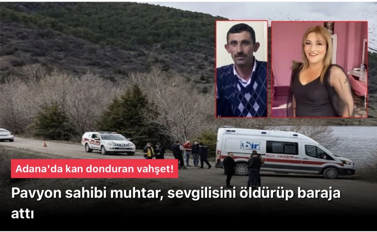Pavyon &ccedil;alıştıran mahalle muhtarı, 7 aylık hamile sevgilisini &ouml;ld&uuml;r&uuml;p baraja attı