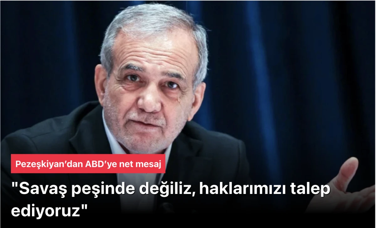 Pezeşkiyan: Savaş peşinde değiliz, haklarımızı istiyoruz