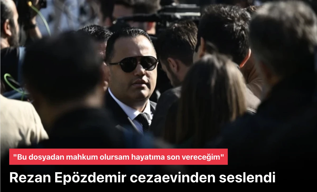 Rezan Epözdemir: Bu dosyadan mahkum olursam hayatıma son vereceğim