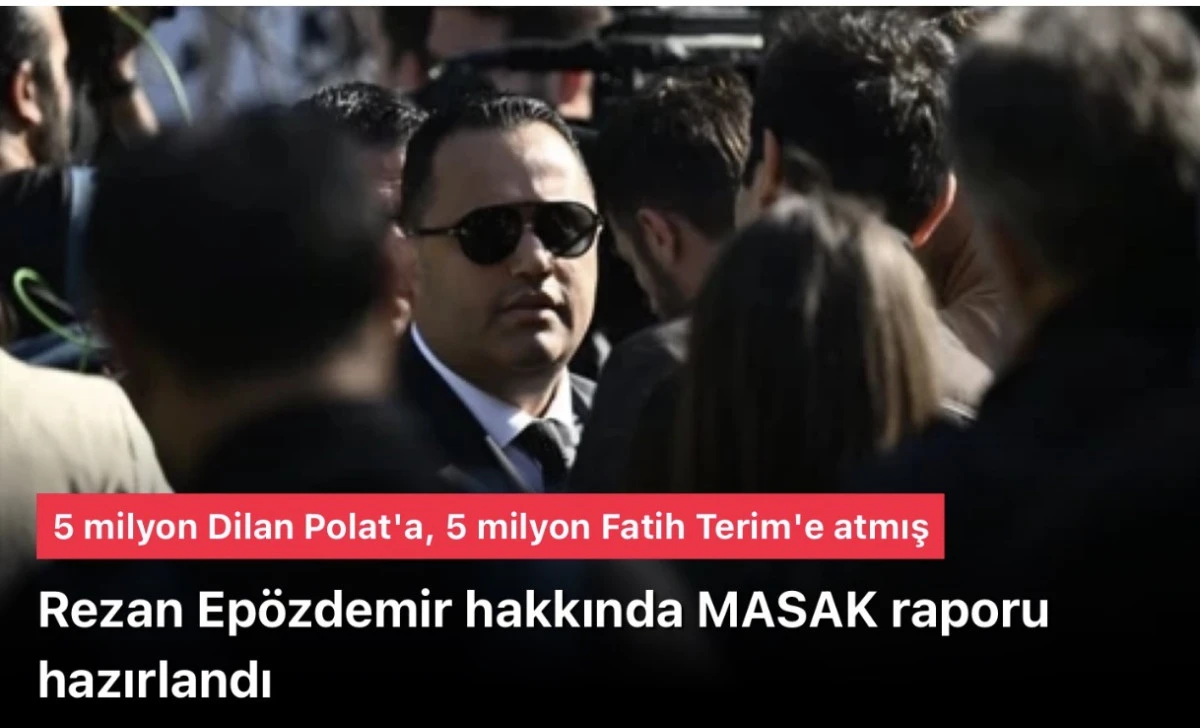 Rezan Ep&ouml;zdemir hakkında MASAK raporu hazırlandı! 5 milyon Dilan Polat'a, 5 milyon Fatih Terim'e atmış