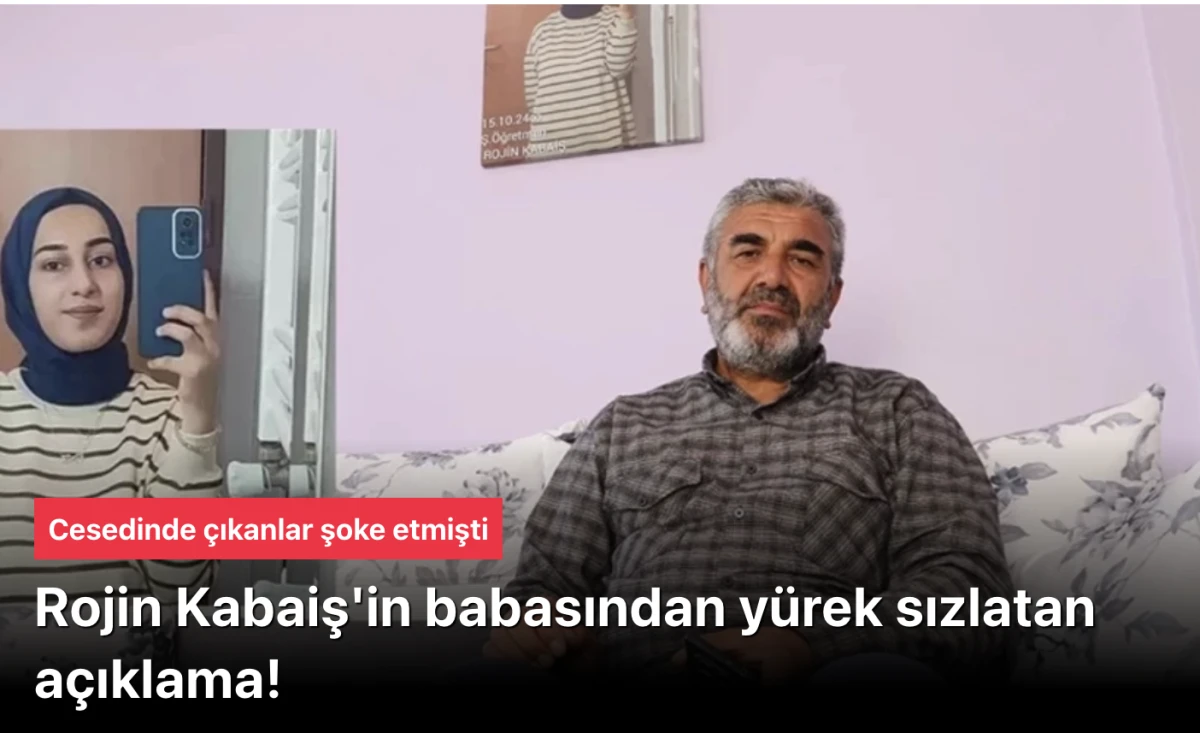 Rojin Kabaiş Cinayeti: Babasından Yürek Sızlatan Açıklama ve DNA Bulguları