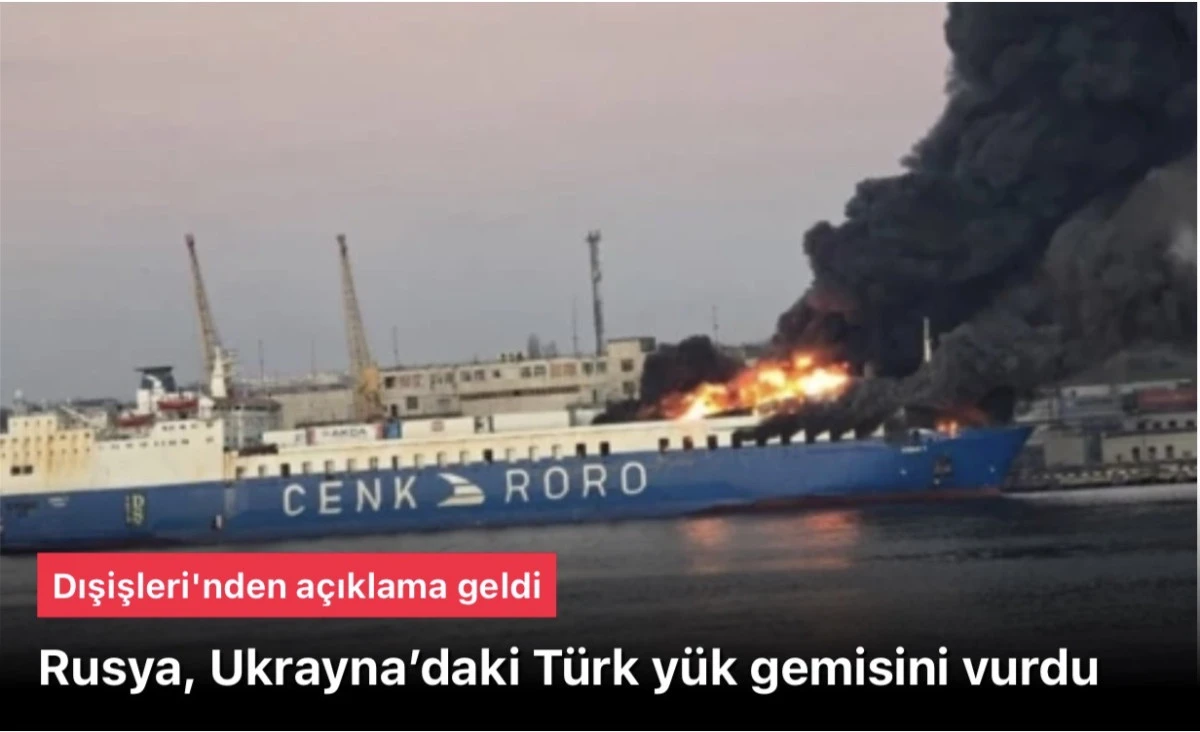 Rusya, Ukrayna’da Türk gemisini vurdu! Dışişleri'nden açıklama geldi