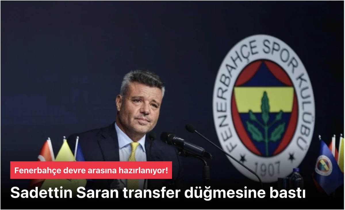 Sadettin Saran Transfer Düğmesine Basti: Fenerbahçe Devre Arasina Hazirlaniyor!