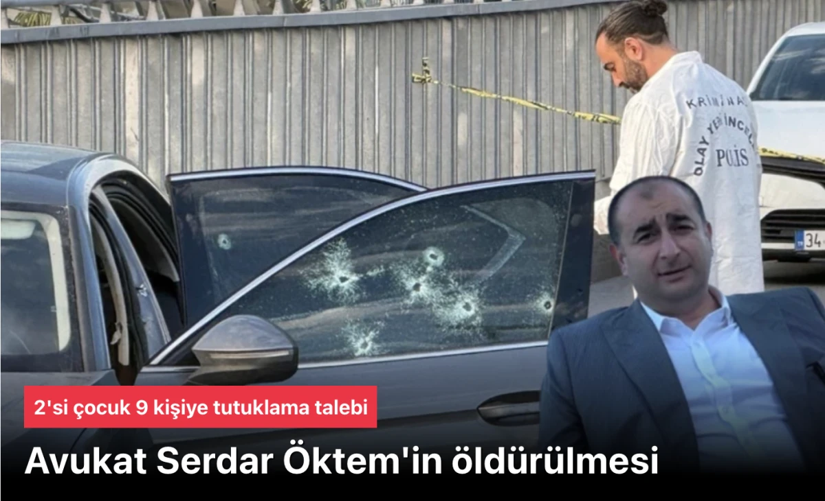 Serdar Öktem Cinayeti | 2'si çocuk 9 kişiye tutuklama talebi