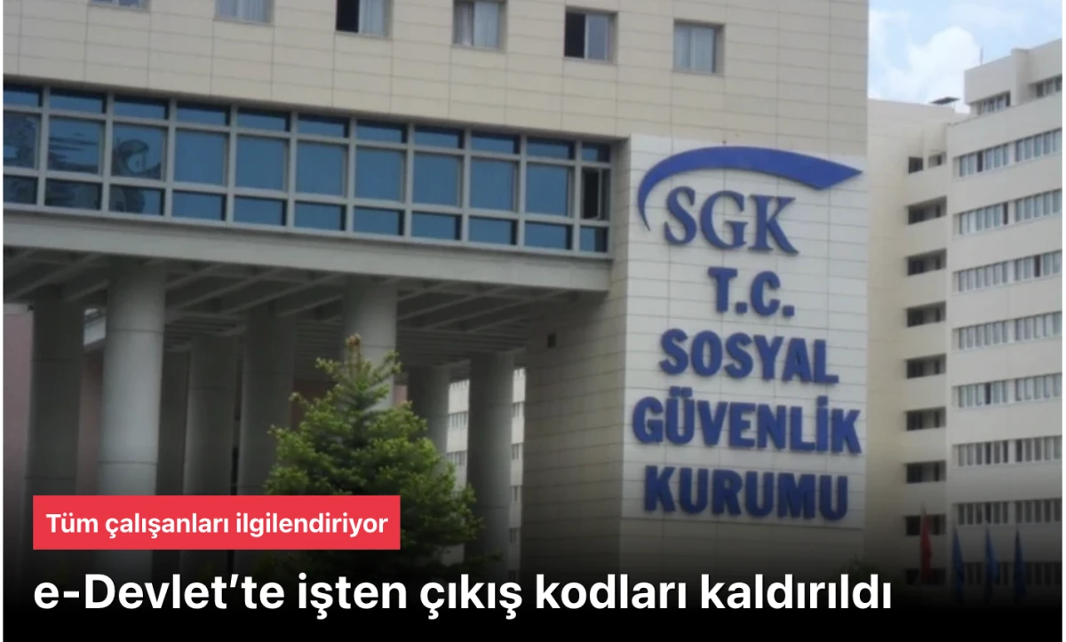 SGK Haberleri: e-Devlet&rsquo;te işten &ccedil;ıkış kodları kaldırıldı