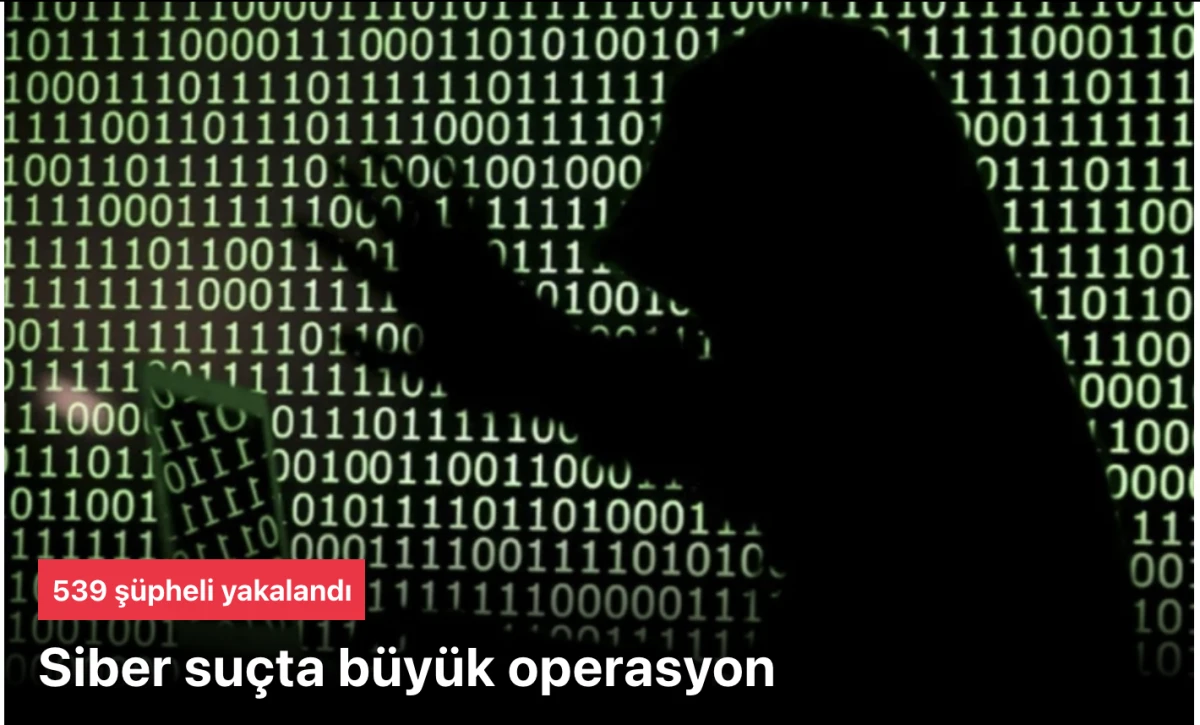 Siber suç operasyonu! 539 şüpheli yakalandı