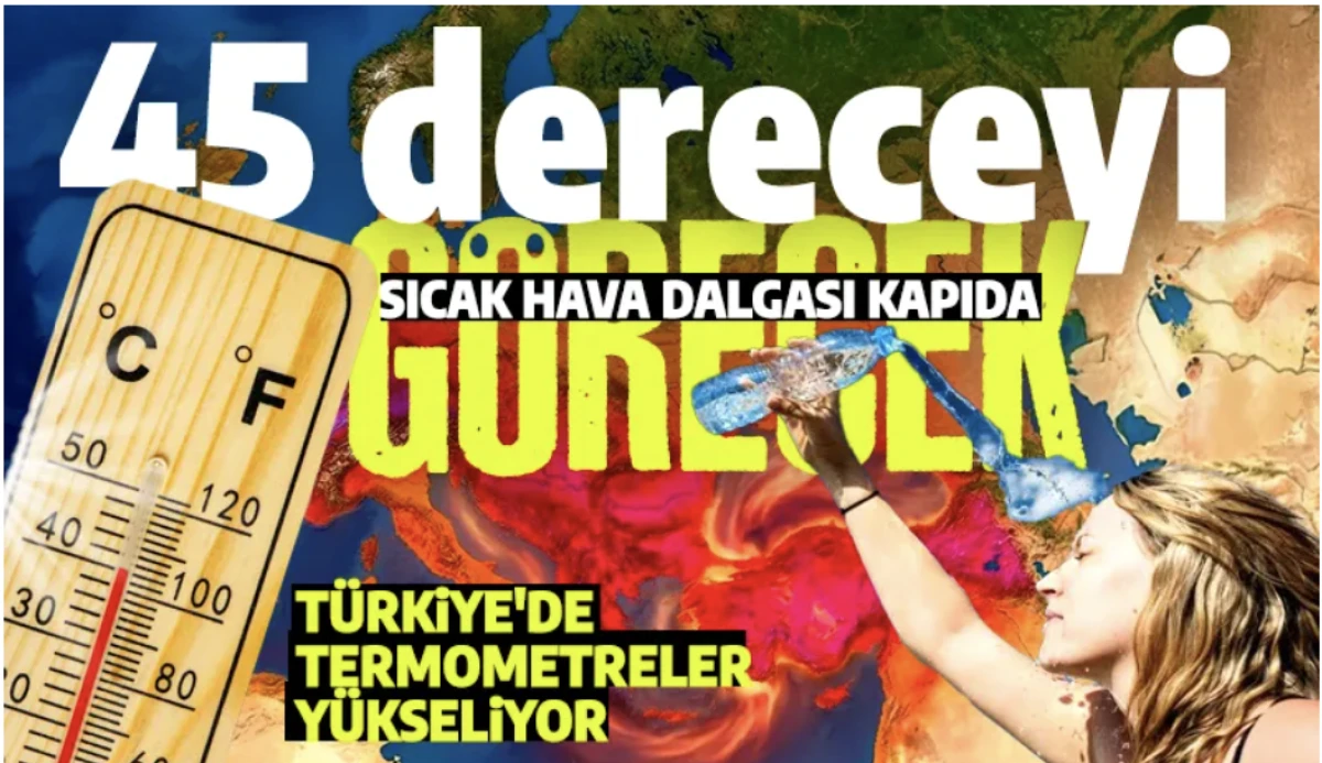 Sıcak havalar kapıda: T&uuml;rkiye&rsquo;de sıcaklar y&uuml;kseliyor: 45 dereceyi g&ouml;recek
