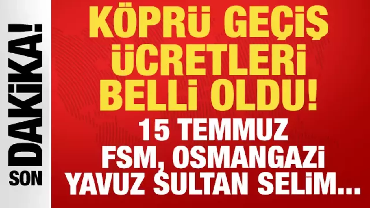 Son Dakika: 2026 K&ouml;pr&uuml; Ge&ccedil;iş &Uuml;cretleri Zamlandı! 15 Temmuz, FSM, Osmangazi ve Yavuz Sultan Selim K&ouml;pr&uuml;s&uuml; &Uuml;cretleri