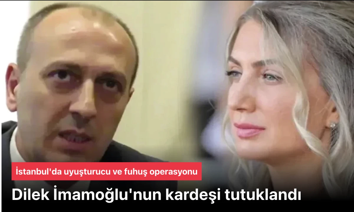 Son Dakika: Dilek İmamoğlu'nun Kardeşi Ali Kaya Tutuklandı &ndash; Uyuşturucu ve Fuhuş Soruşturması