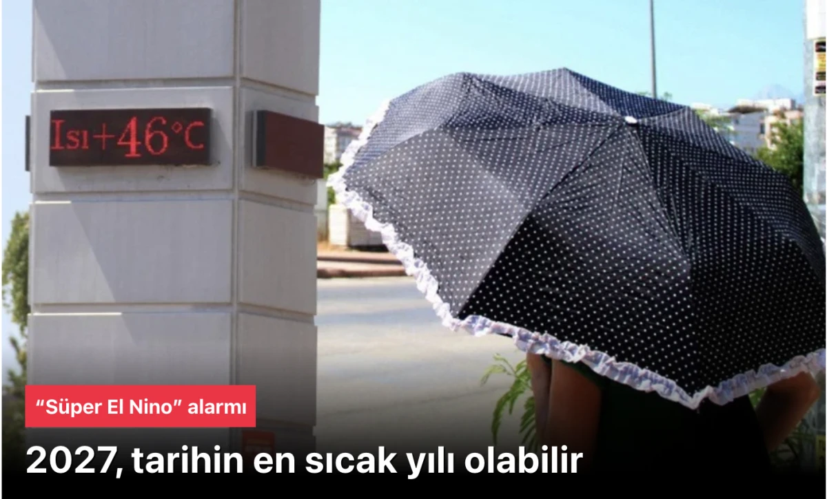 S&uuml;per El Nino Alarmı! 2027 Tarihdeki En Sıcak Yılı Olabilir