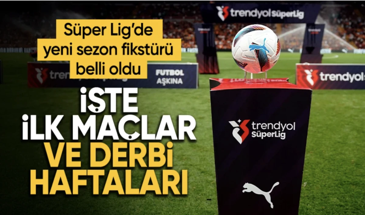 Süper Lig'in yeni sezon fikstürü! İşte ilk maçlar ve derbi haftaları