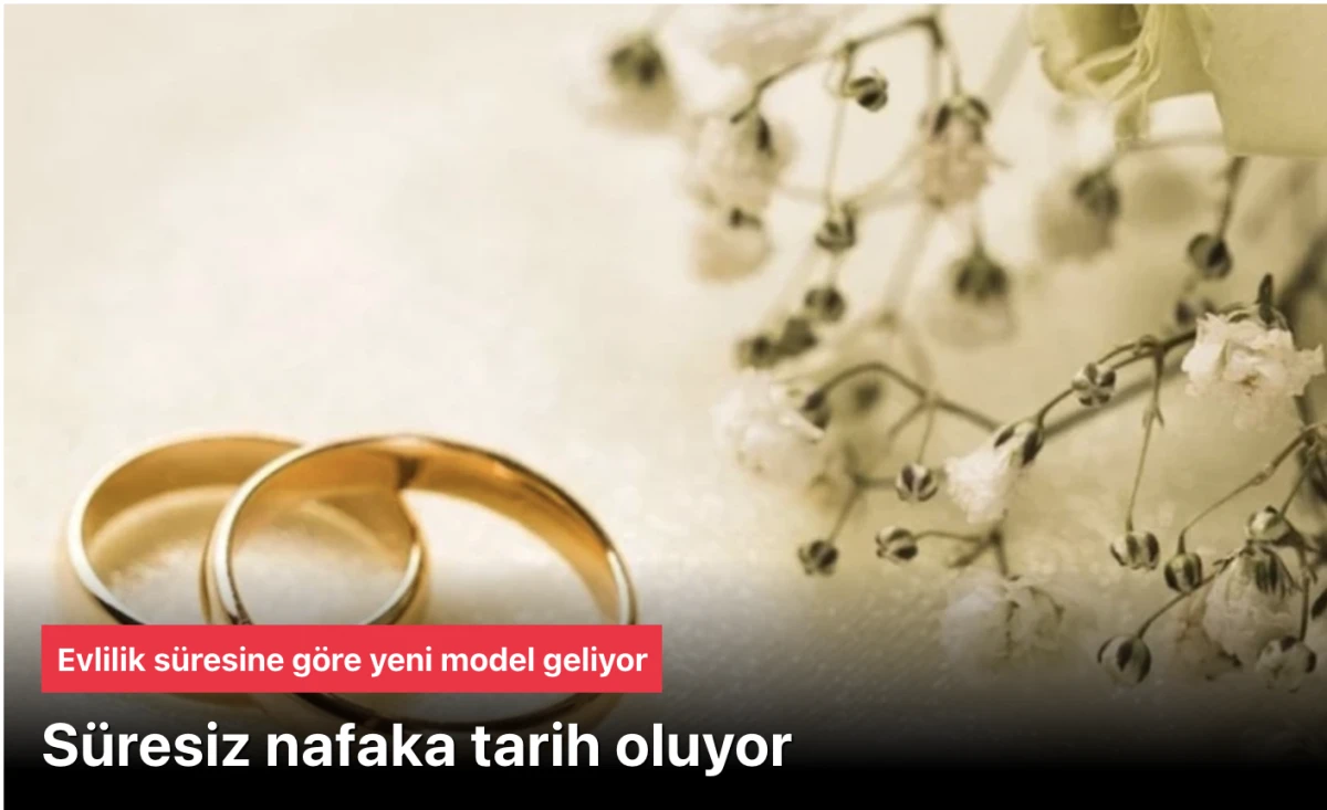 S&uuml;resiz Nafaka Tarih Oluyor: Evlilik S&uuml;resine G&ouml;re Yeni Nafaka Modeli Geliyor!