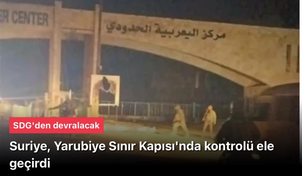 Suriye, Irak sınırındaki Yarubiye Sınır Kapısı'nı ter&ouml;r &ouml;rg&uuml;t&uuml; SDG'den devralacak
