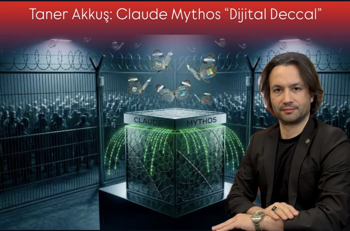 Taner Akkuş: Claude Mythos &ldquo;Dijital Deccal&rdquo;