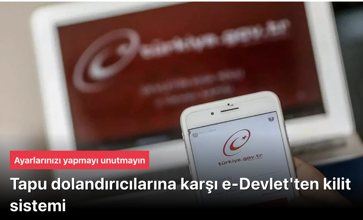 Tapu dolandırıcıları dikkat! Artık E-Devlet kilit sistemi var