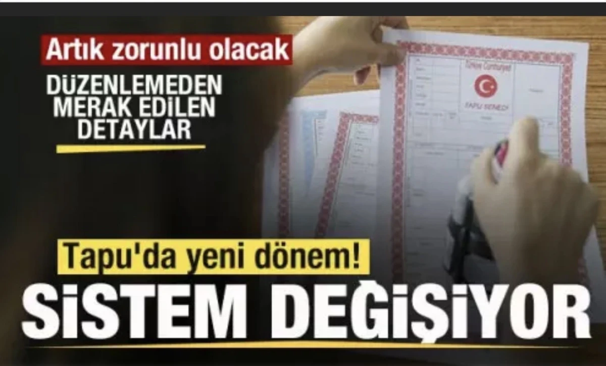Tapu'da yeni d&ouml;nem! Artık zorunlu olacak! D&uuml;zenlemeden merak edilen detaylar