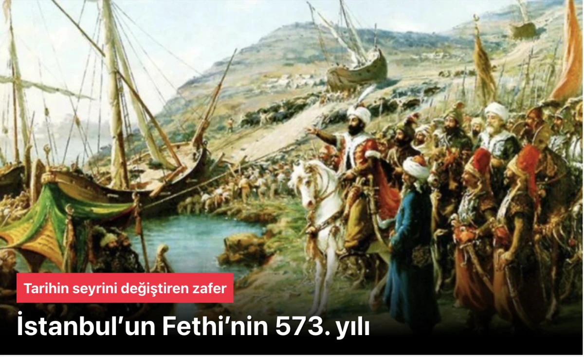 Tarihin seyrini değiştiren İstanbul&rsquo;un Fethi ZAFERİ