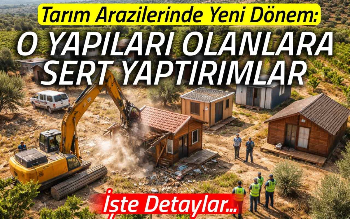 Tarım Arazilerinde Yeni D&ouml;nem: Bungalov ve Bağ Evi İ&ccedil;in Sıkı Kurallar Geldi, Ka&ccedil;ak Yapılar 1 Ay İ&ccedil;inde Yıkılacak!