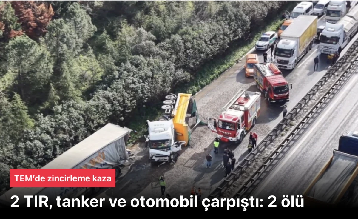 TEM Otoyolu&rsquo;nda Korkun&ccedil; Zincirleme Kaza: 2 TIR, Tanker ve Otomobil &Ccedil;arpıştı, 78 Yaşındaki &Ccedil;ift Hayatını Kaybetti!