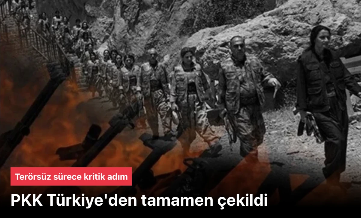 Terörsüz Türkiye sürecinde önemli adım! PKK Türkiye'den tamamen çekildi