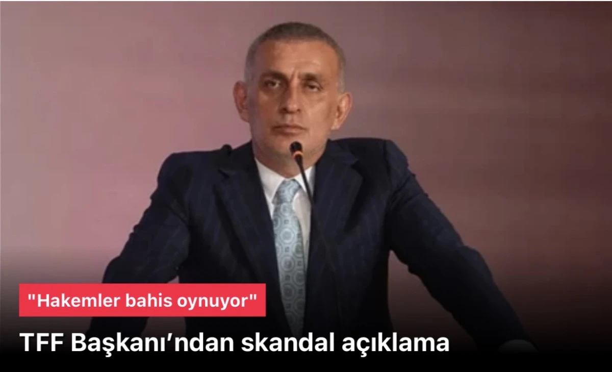 TFF Başkanı İbrahim Hacıosmanoğlu’ndan Şok Bahis Skandalı: Aktif 152 Hakem Bahis Oynuyor!