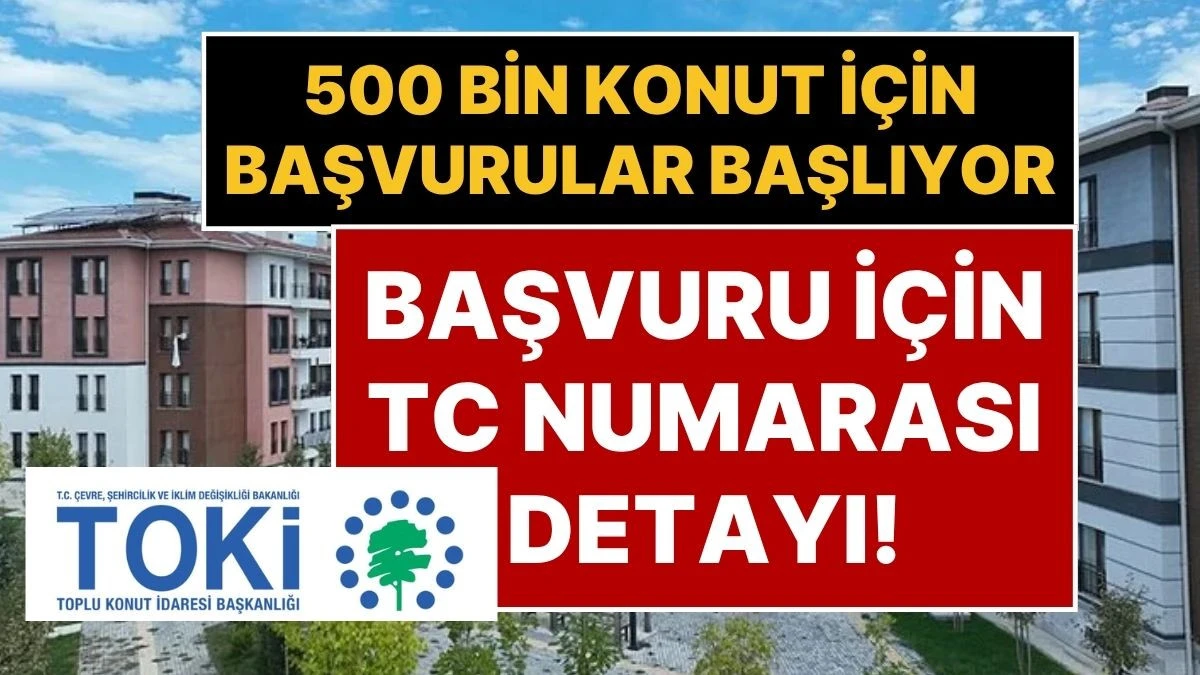 TOKİ Başvuru Tarihleri 2025: TCKN Son Rakamı 0,2,4,6,8 Olanlar İçin 500 Bin Sosyal Konut Projesi Ne Zaman Başlıyor?