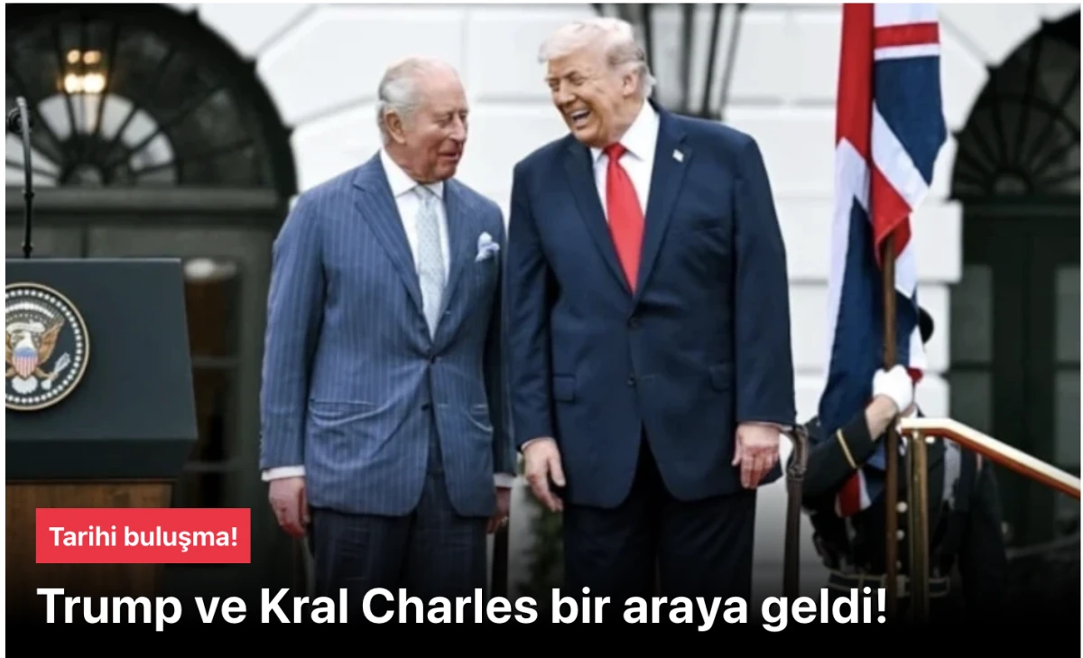Trump ile Kral Charles Beyaz Saray'da bir araya geldi!