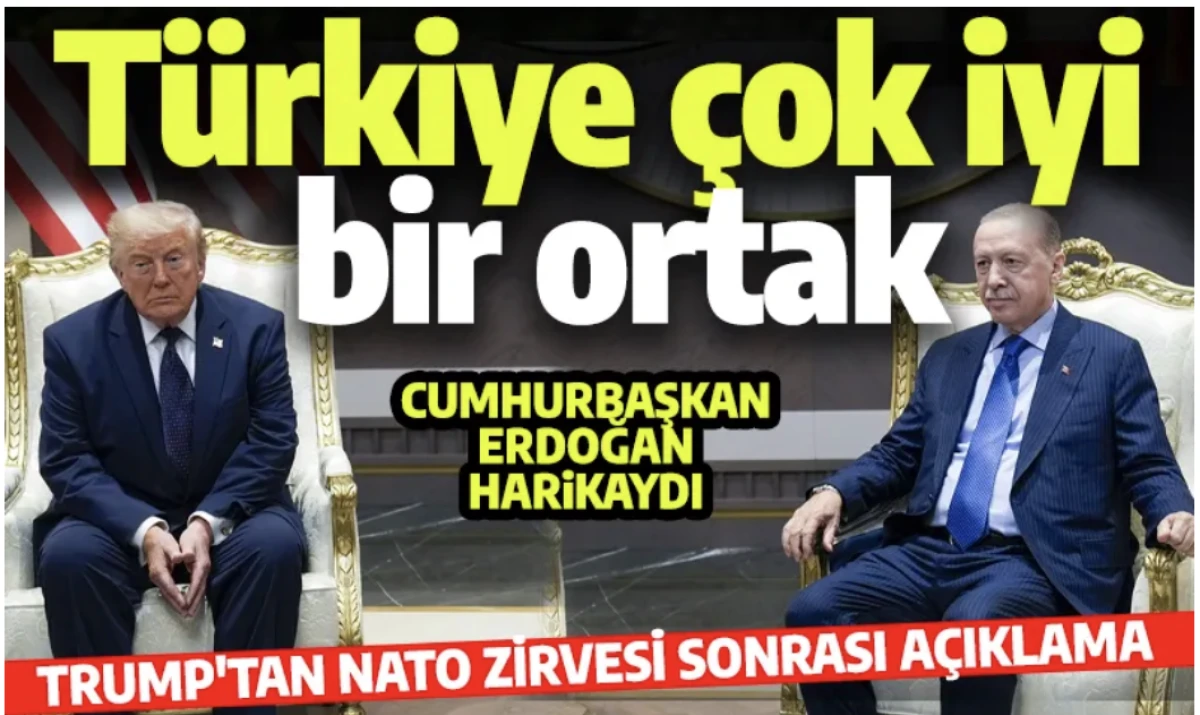 Trump NATO Zirvesi sonrası a&ccedil;ıkladı: T&uuml;rkiye &ccedil;ok iyi bir ortak, Cumhurbaşkanı Erdoğan harikaydı