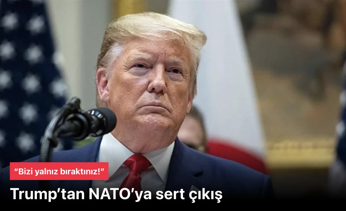 Trump NATO&rsquo;ya sert &ccedil;ıktı: &ldquo;Bizi yalnız bıraktınız!&rdquo;