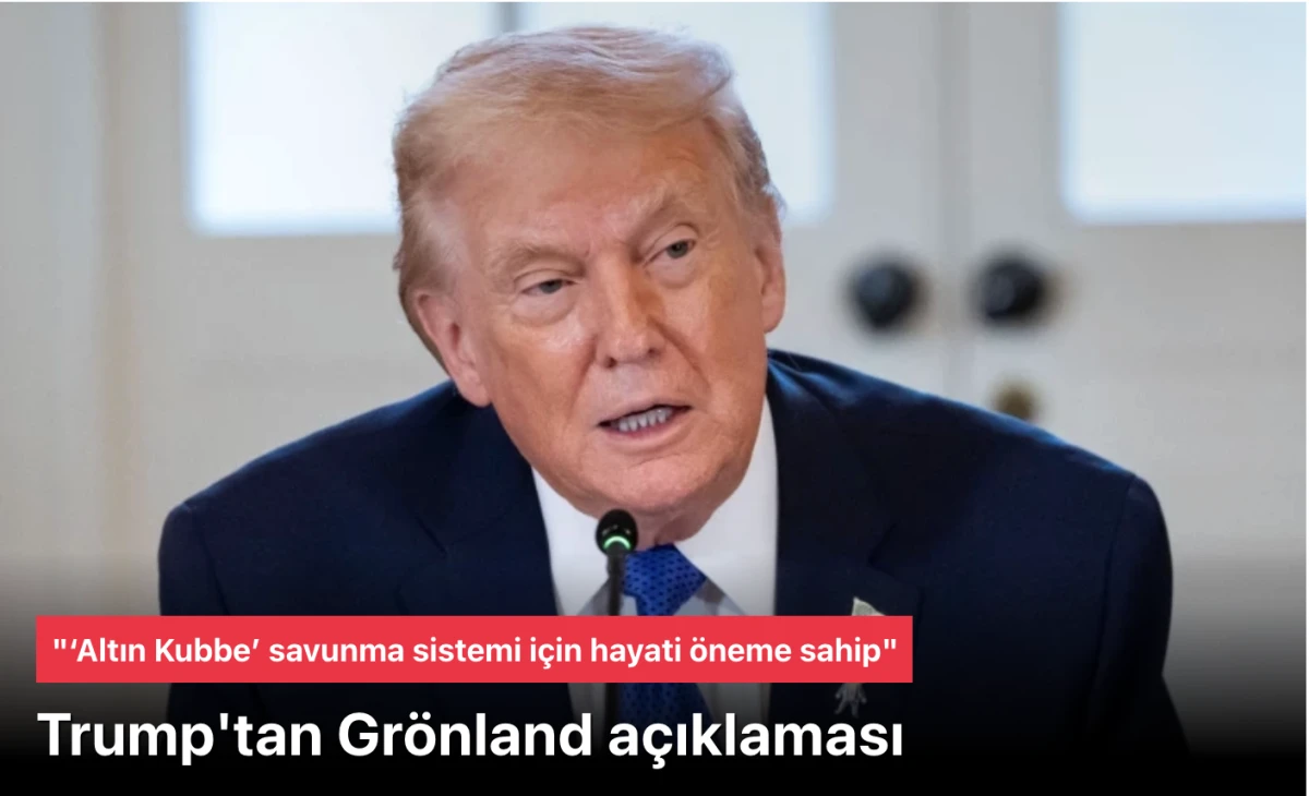 Trump'tan Gr&ouml;nland a&ccedil;ıklaması: &lsquo;Altın Kubbe&rsquo; savunma sistemi i&ccedil;in hayati &ouml;neme sahip