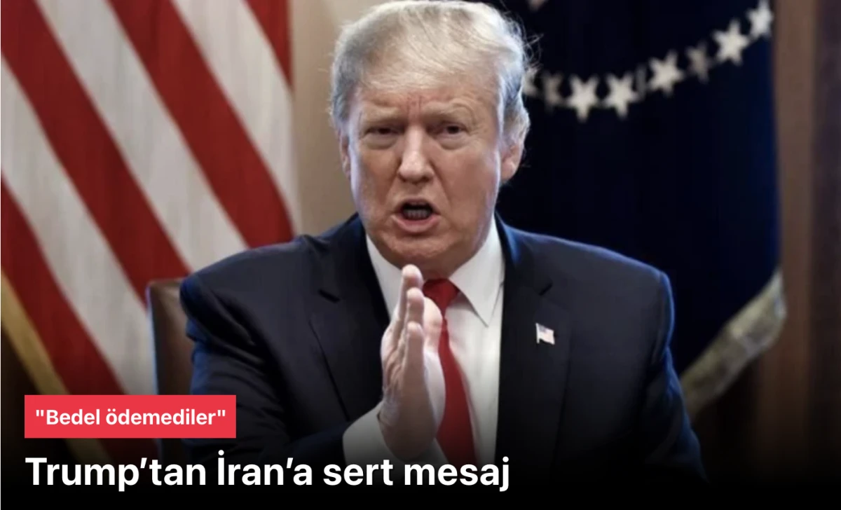 Trump&rsquo;tan İran&rsquo;a mesaj: Bedel &ouml;demediler