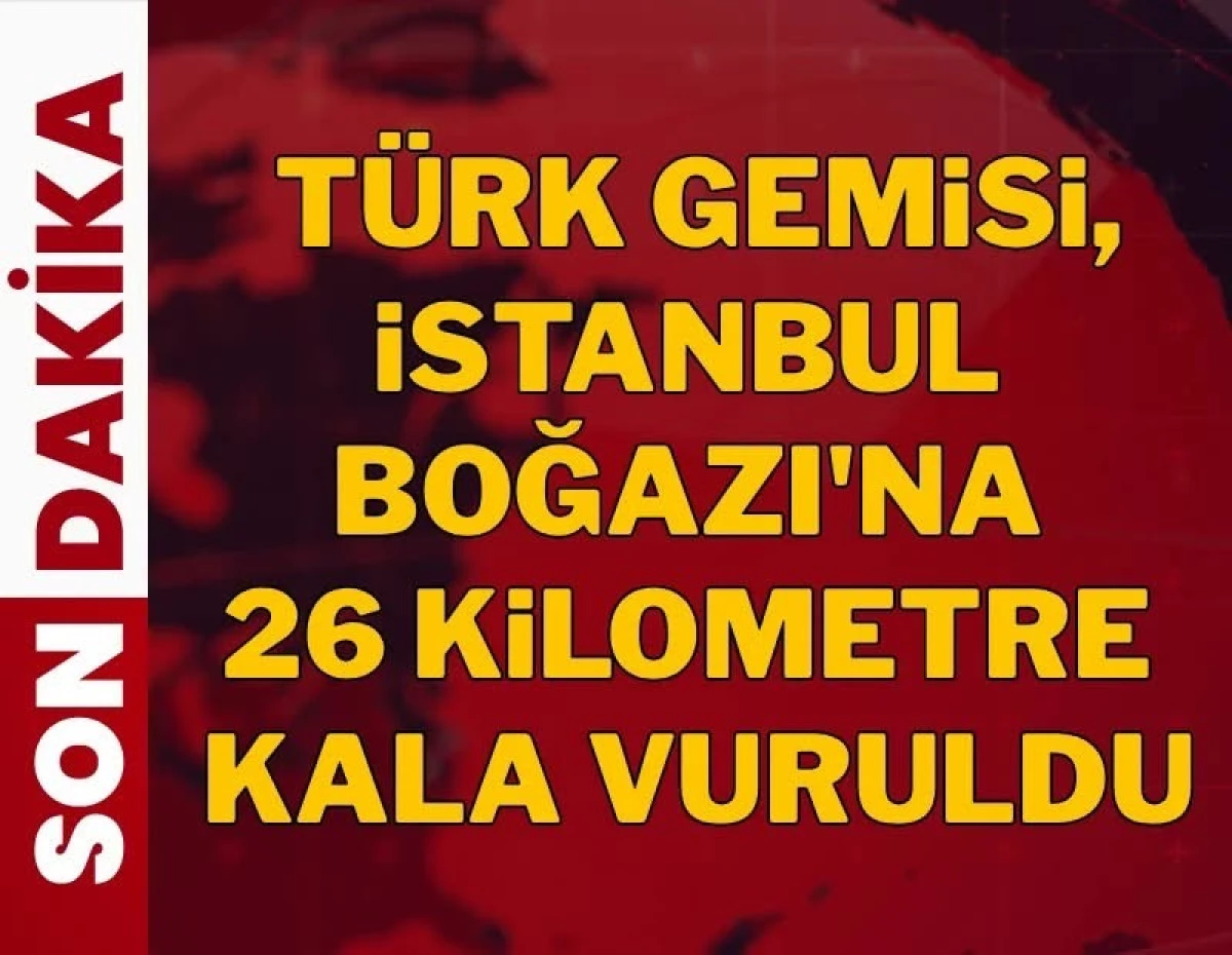T&uuml;rk Gemisi, İstanbul Boğazı&rsquo;na 26 Kilometre Kala İHA ile Vuruldu!