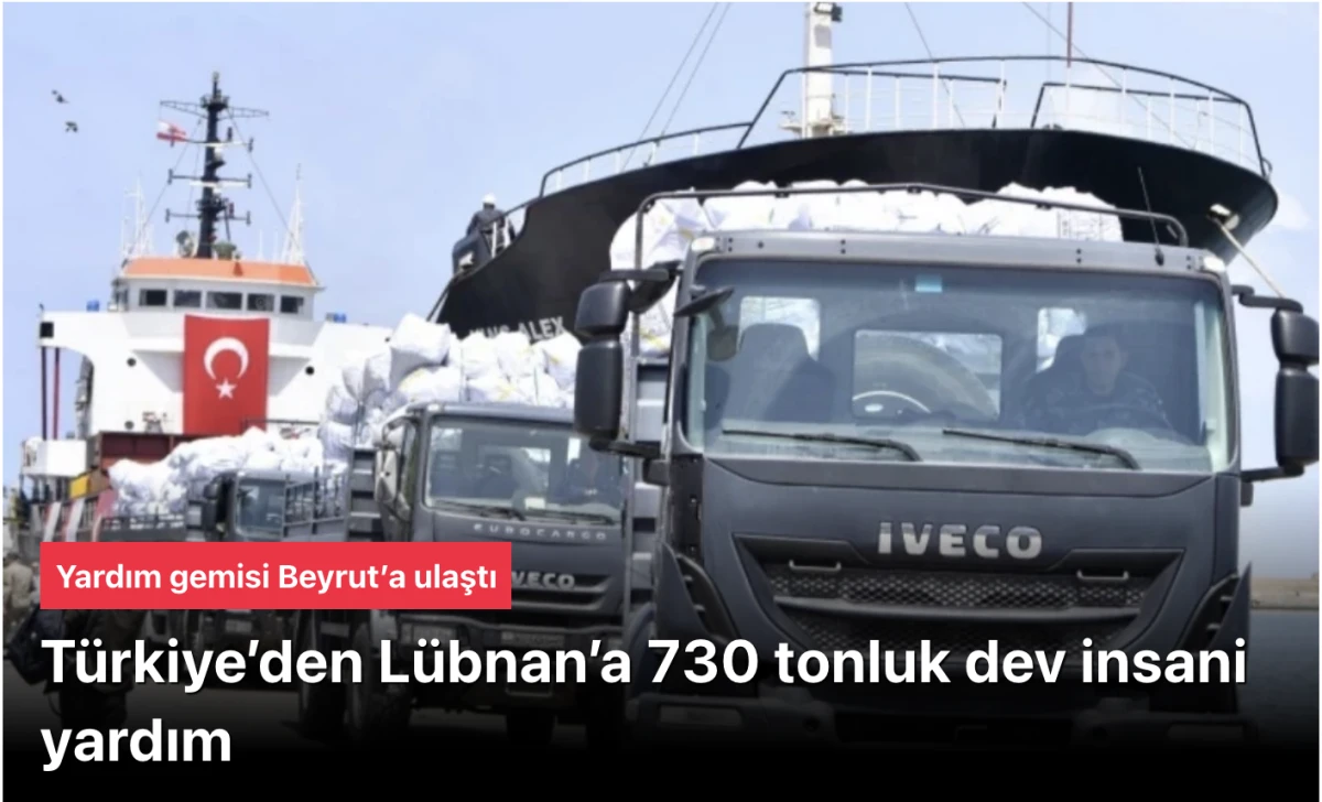 T&uuml;rkiye L&uuml;bnan&rsquo;a 730 tonluk insani yardım: Yardım gemisi Beyrut&rsquo;a ulaştı