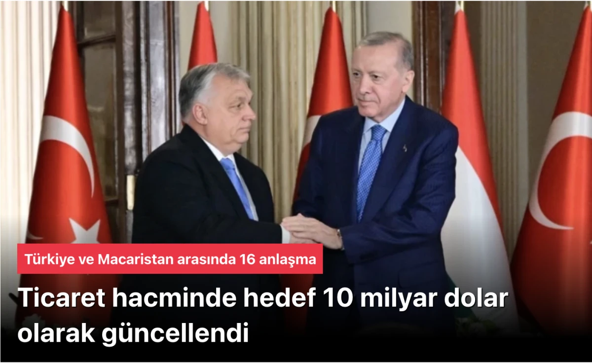 Türkiye, Macaristan ile 16 anlaşma imzaladı! Cumhurbaşkanı Erdoğan: Ticaret hacmi hedefimizi 10 milyar dolara güncellemeyi görüştük