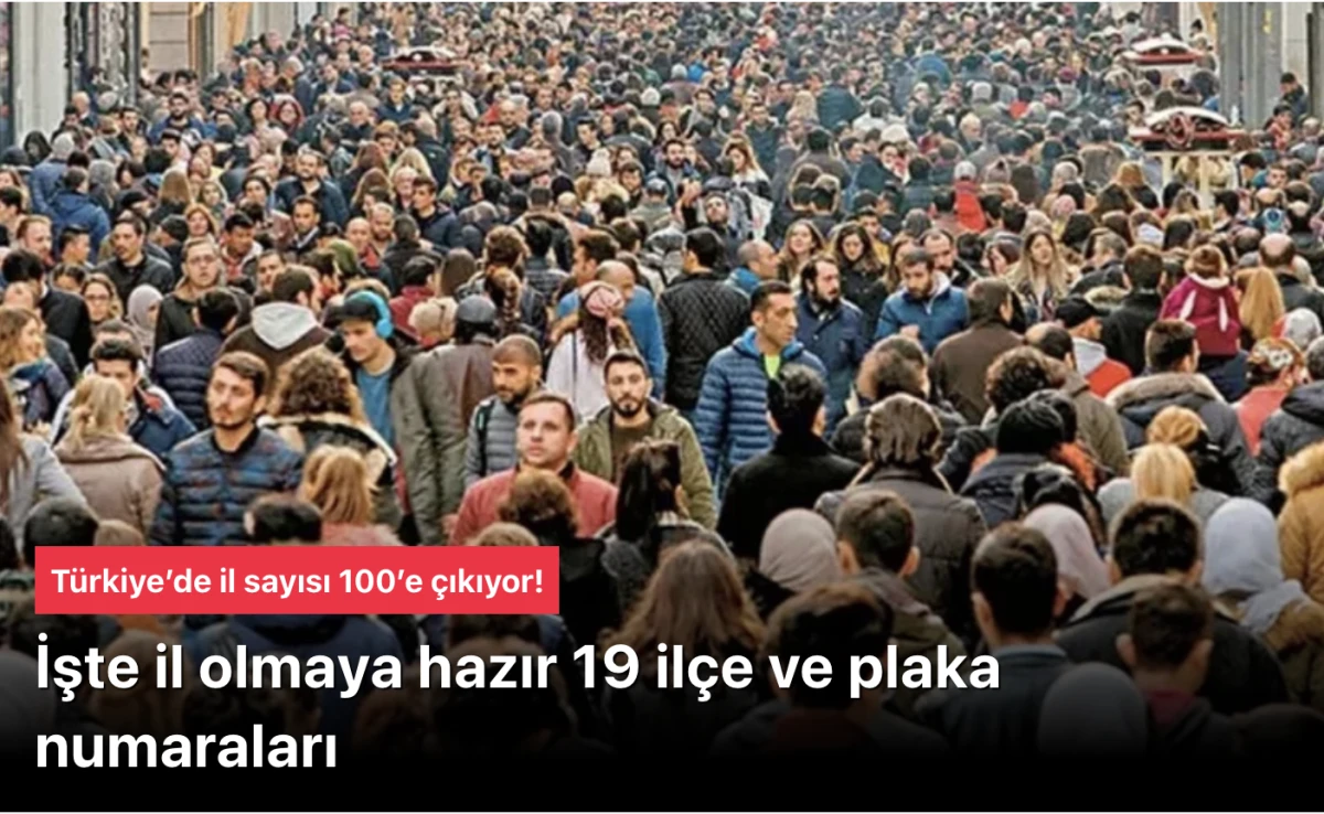 Türkiye'de İl Sayısı 100'e Çıkıyor! İl Olmaya Hazır 19 İlçe ve Plaka Numaraları