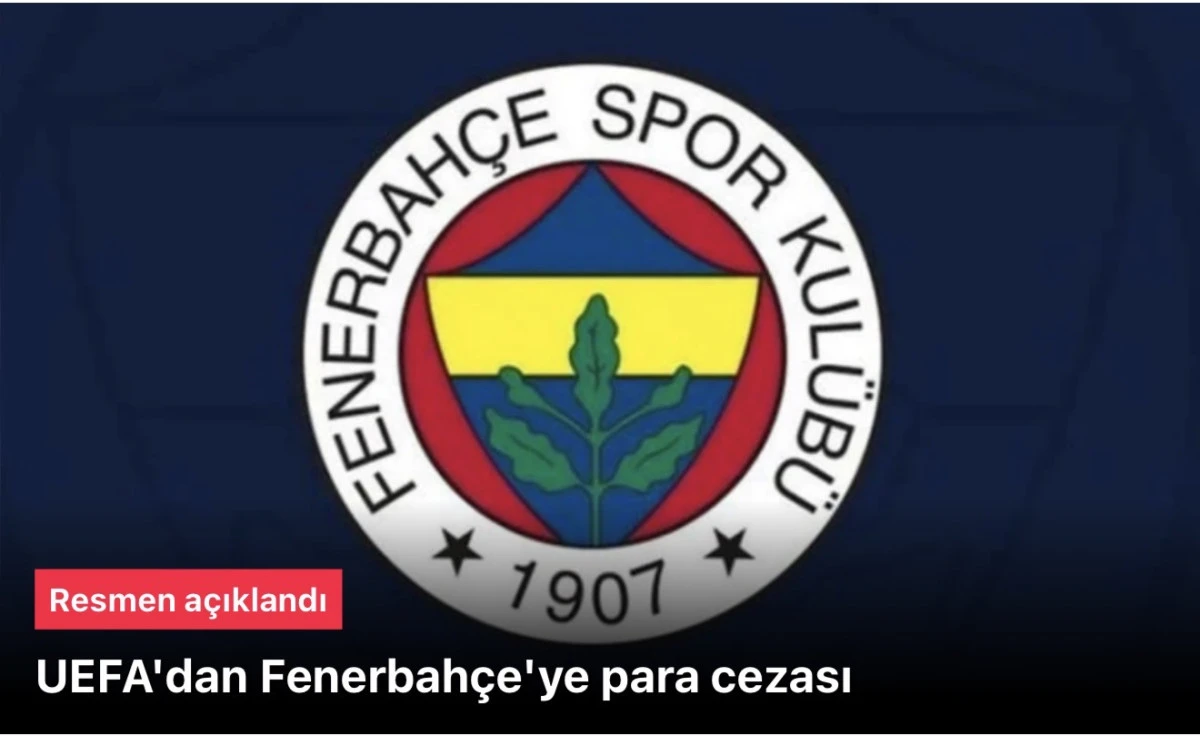 UEFA, kadro maliyeti kuralını ihlal ettiği i&ccedil;in Fenerbah&ccedil;e'ye 7 milyon euro para cezası