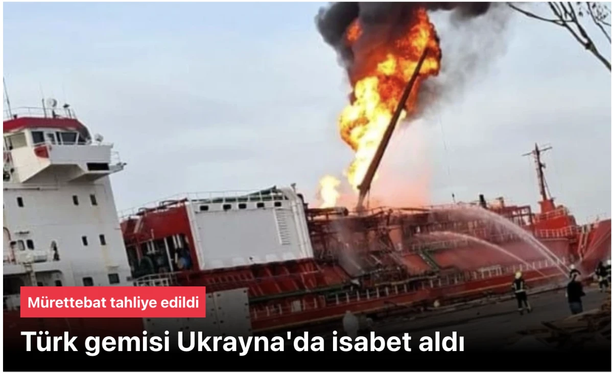 Ukrayna'da isabet alan Türk gemisi yandı