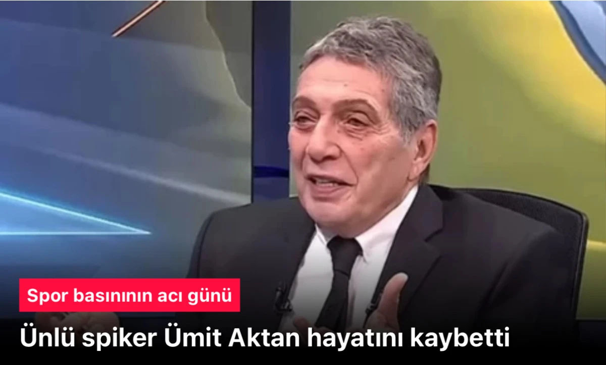 Ümit Aktan hayata veda etti